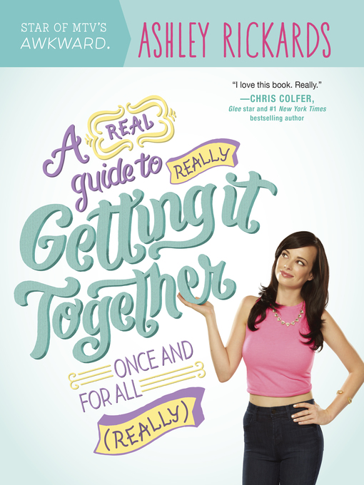 Title details for A Real Guide to Really Getting It Together Once and for All: (Really) by Ashley Rickards - Available